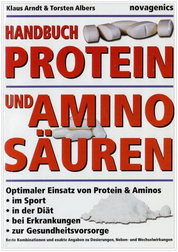 Handbuch Proteine und Aminosäuren: Optimaler Einsatz von Protein und Aminos im Sport, in der Diät, bei Erkrankungen, zur Gesundheitsvorsorge von Novagenics